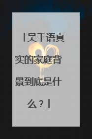 吴千语真实的家庭背景到底是什么?