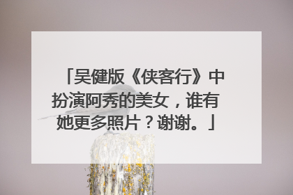 吴健版《侠客行》中扮演阿秀的美女，谁有她更多照片？谢谢。