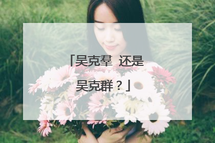 吴克羣 还是 吴克群？