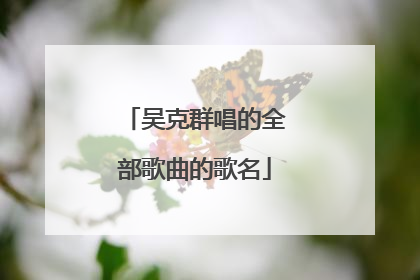 吴克群唱的全部歌曲的歌名