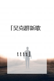 吴克群新歌!!!1