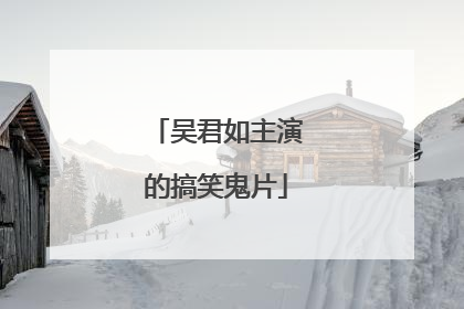 吴君如主演的搞笑鬼片