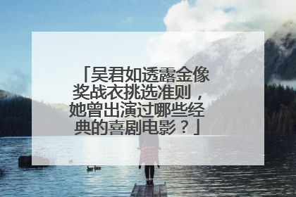 吴君如透露金像奖战衣挑选准则，她曾出演过哪些经典的喜剧电影？