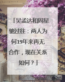 吴孟达和周星驰过往：两人为何19年来再无合作，现在关系如何？