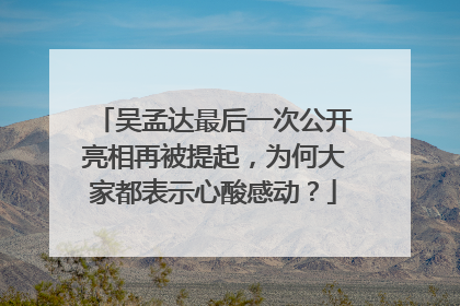 吴孟达最后一次公开亮相再被提起,为何大家都表示心酸感动?