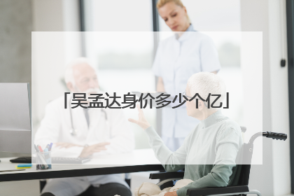 吴孟达身价多少个亿