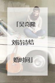 吴奇隆刘诗诗结婚时间