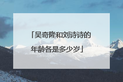 吴奇隆和刘诗诗的年龄各是多少岁