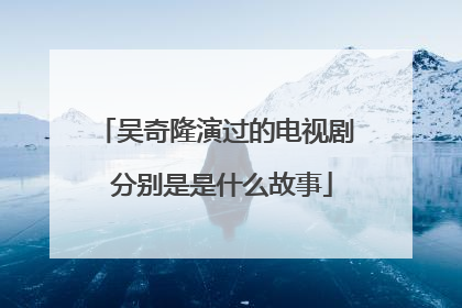 吴奇隆演过的电视剧 分别是是什么故事