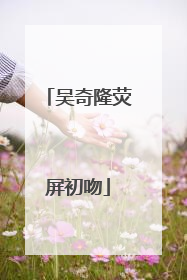 吴奇隆荧屏初吻