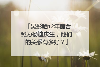 吴彤晒12年前合照为杨迪庆生，他们的关系有多好？
