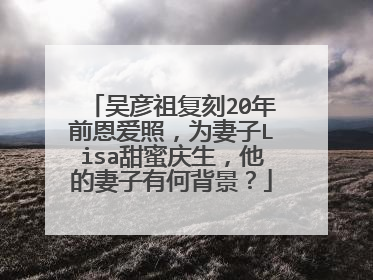 吴彦祖复刻20年前恩爱照,为妻子Lisa甜蜜庆生,他的妻子有何背景?