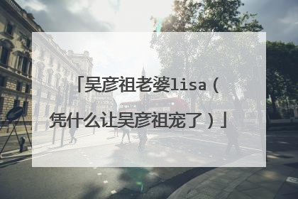 吴彦祖老婆lisa(凭什么让吴彦祖宠了)