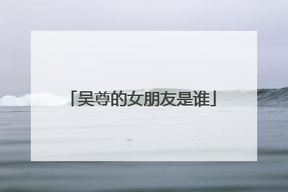 吴尊的女朋友是谁