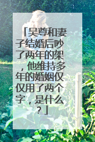 吴尊和妻子结婚后吵了两年的架,他维持多年的婚姻仅仅用了两个字,是什么?