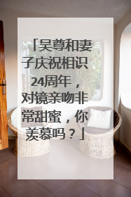 吴尊和妻子庆祝相识24周年，对镜亲吻非常甜蜜，你羡慕吗？