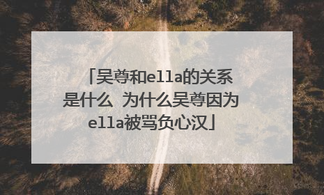 吴尊和ella的关系是什么 为什么吴尊因为ella被骂负心汉