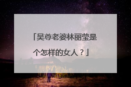 吴尊老婆林丽莹是个怎样的女人？