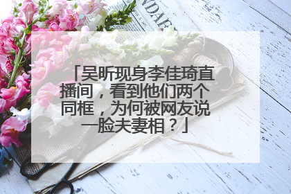 吴昕现身李佳琦直播间，看到他们两个同框，为何被网友说一脸夫妻相？