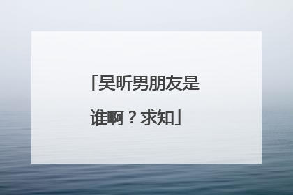吴昕男朋友是谁啊？求知