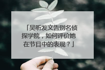 吴昕发文告别名侦探学院,如何评价她在节目中的表现?