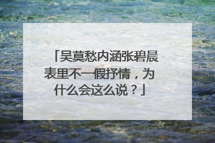 吴莫愁内涵张碧晨表里不一假抒情,为什么会这么说?