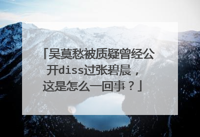 吴莫愁被质疑曾经公开diss过张碧晨,这是怎么一回事?