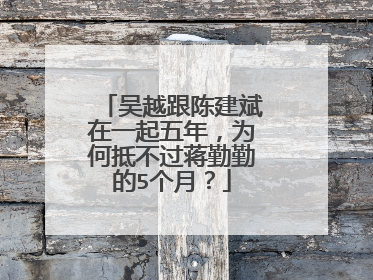 吴越跟陈建斌在一起五年，为何抵不过蒋勤勤的5个月？