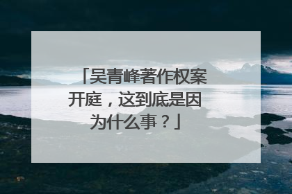 吴青峰著作权案开庭,这到底是因为什么事?