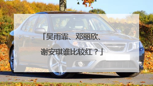 吴雨霏、邓丽欣、 谢安琪谁比较红?