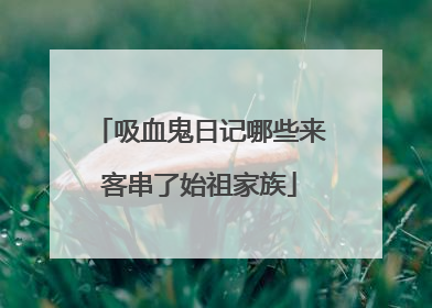 吸血鬼日记哪些来客串了始祖家族