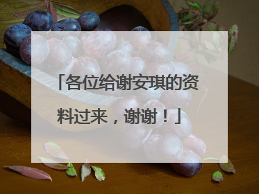 各位给谢安琪的资料过来,谢谢!