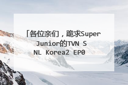 各位亲们,跪求Super Junior的TVN SNL Korea2 EP08 Cut 120714 中文字幕版的视频,哪位大神能发给我 = =