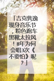 吉克隽逸现身音乐节，粉色跑车黑靴太拉风！8年为何会唱3次《不要怕》呢？