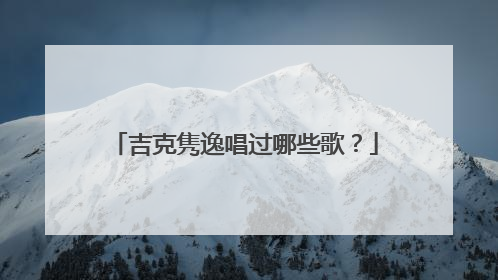 吉克隽逸唱过哪些歌?
