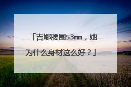 吉娜腰围53mm,她为什么身材这么好?