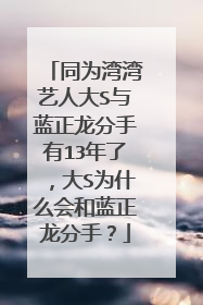 同为湾湾艺人大S与蓝正龙分手有13年了，大S为什么会和蓝正龙分手？