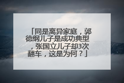 同是离异家庭，郭德纲儿子是成功典型，张国立儿子却3次翻车，这是为何？