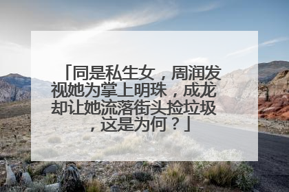 同是私生女，周润发视她为掌上明珠，成龙却让她流落街头捡垃圾，这是为何？