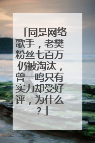 同是网络歌手，老樊粉丝七百万仍被淘汰，曾一鸣只有实力却受好评，为什么？