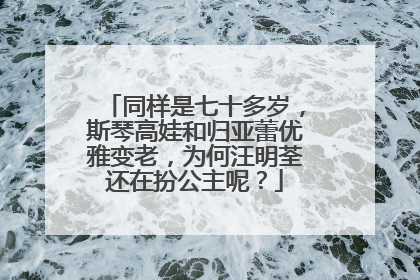 同样是七十多岁，斯琴高娃和归亚蕾优雅变老，为何汪明荃还在扮公主呢？