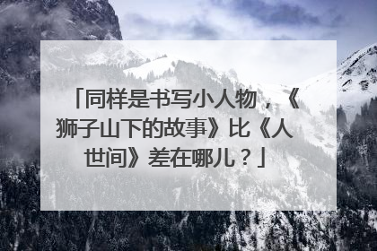 同样是书写小人物，《狮子山下的故事》比《人世间》差在哪儿？