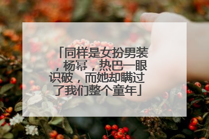 同样是女扮男装，杨幂，热巴一眼识破，而她却瞒过了我们整个童年