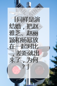 同样是演结婚,把赵雅芝、赵丽颖和杨幂放在一起对比,差距就出来了,为何?