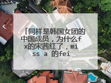 同样是韩国女团的中国成员,为什么fx的宋茜红了,miss a 的fei和jia却是“秀智的伴舞”?