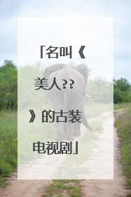 名叫《美人??》的古装电视剧