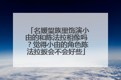 名媛望族里饰演小由的和陈法拉相像吗？觉得小由的角色陈法拉扳会不会好些