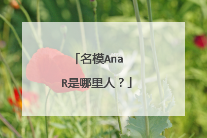 名模Ana R是哪里人？