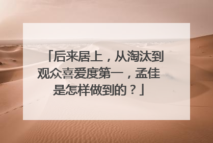 后来居上，从淘汰到观众喜爱度第一，孟佳是怎样做到的？