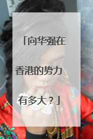 向华强在香港的势力有多大？